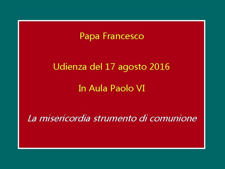 Papa Francesco Udienza del 17 agosto 2016 In Aula Paolo VI La misericordia strumento