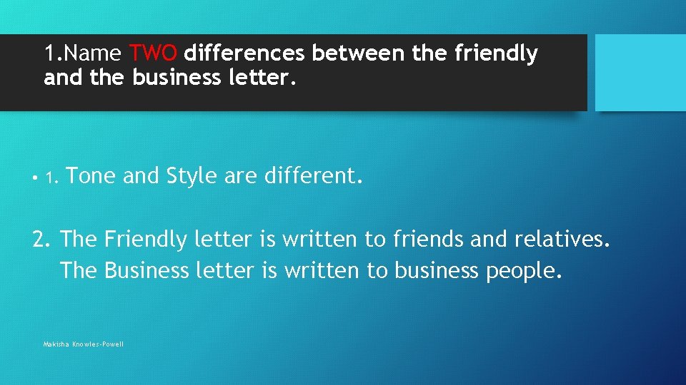 1. Name TWO differences between the friendly and the business letter. • 1. Tone