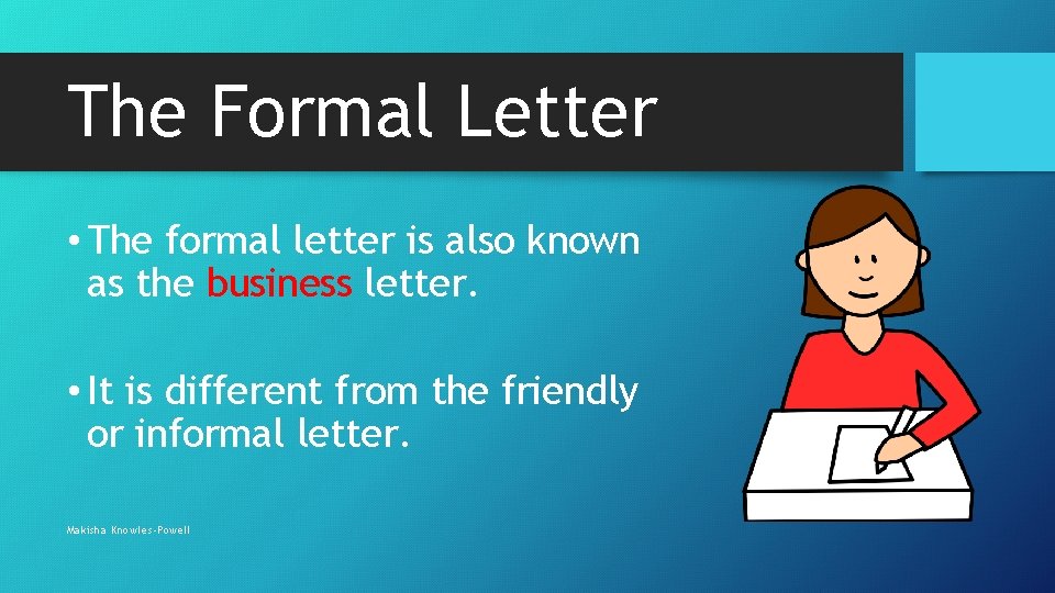 The Formal Letter • The formal letter is also known as the business letter.