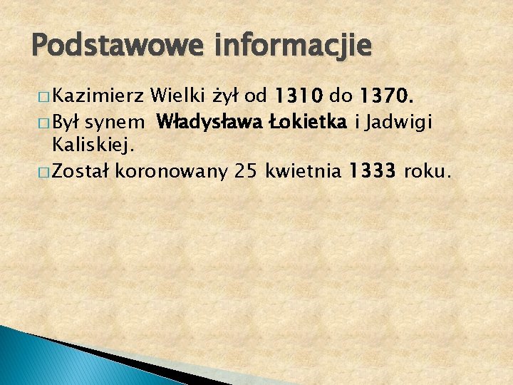 Podstawowe informacjie � Kazimierz Wielki żył od 1310 do 1370. � Był synem Władysława