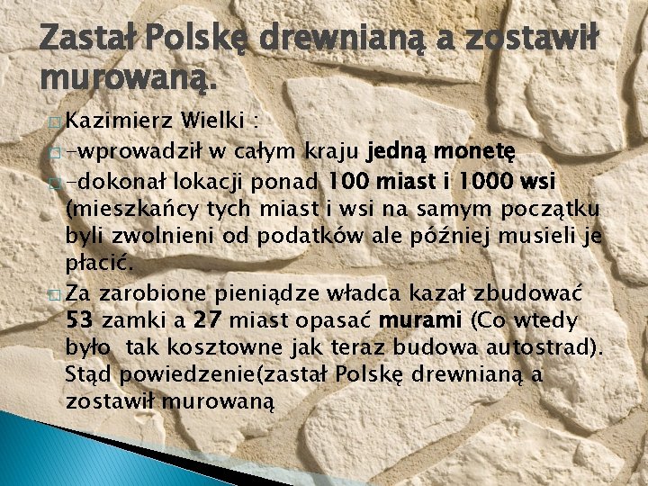 Zastał Polskę drewnianą a zostawił murowaną. � Kazimierz Wielki : � -wprowadził w całym