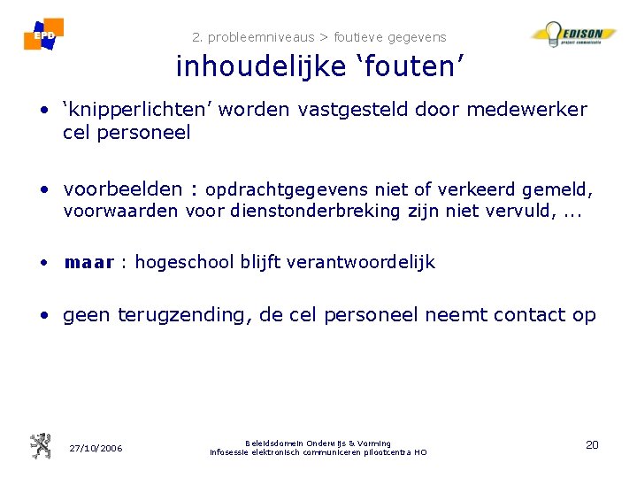 2. probleemniveaus > foutieve gegevens inhoudelijke ‘fouten’ • ‘knipperlichten’ worden vastgesteld door medewerker cel