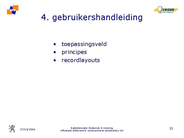 4. gebruikershandleiding • toepassingsveld • principes • recordlayouts 27/10/2006 Beleidsdomein Onderwijs & Vorming infosessie