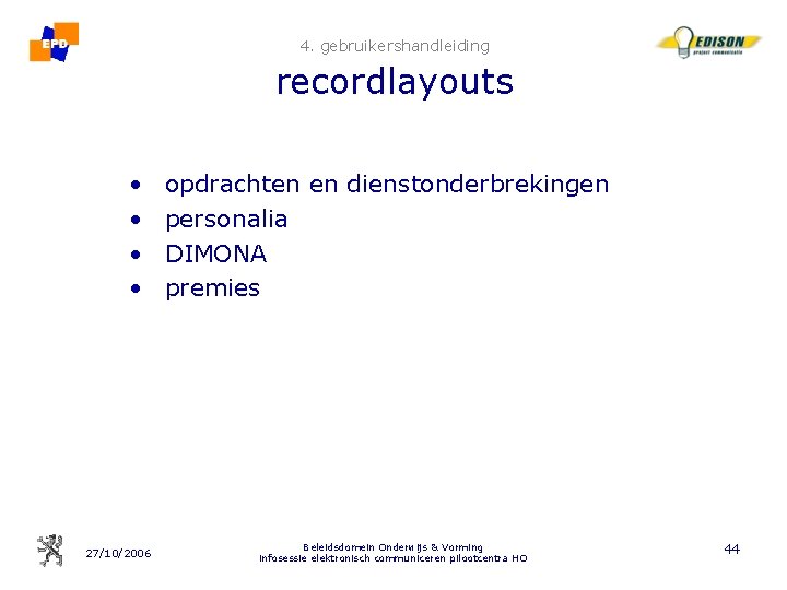 4. gebruikershandleiding recordlayouts • • 27/10/2006 opdrachten en dienstonderbrekingen personalia DIMONA premies Beleidsdomein Onderwijs