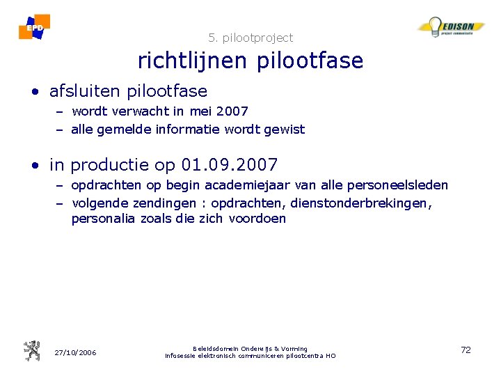 5. pilootproject richtlijnen pilootfase • afsluiten pilootfase – wordt verwacht in mei 2007 –