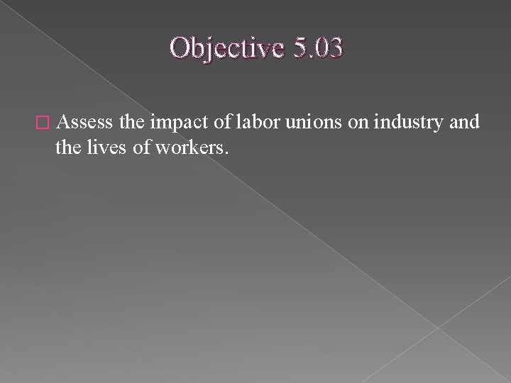 Objective 5. 03 � Assess the impact of labor unions on industry and the