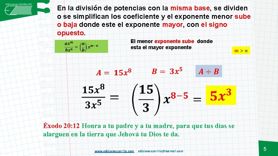 En la división de potencias con la misma base, se dividen o se simplifican