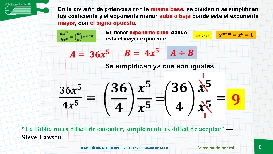 En la división de potencias con la misma base, se dividen o se simplifican