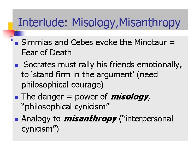 Interlude: Misology, Misanthropy n n Simmias and Cebes evoke the Minotaur = Fear of