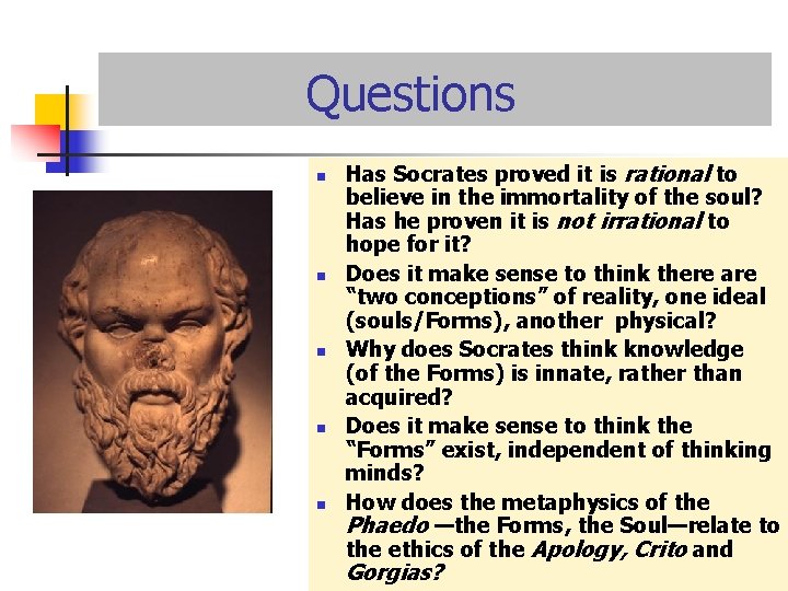 Questions n n n Has Socrates proved it is rational to believe in the