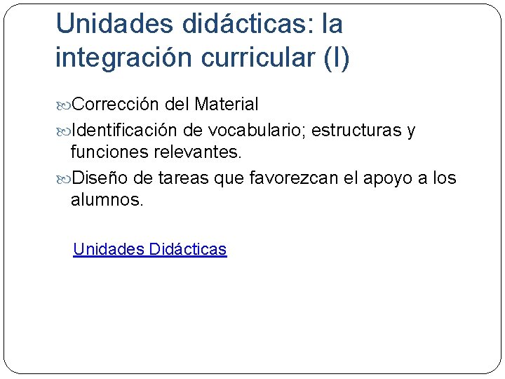 Unidades didácticas: la integración curricular (I) Corrección del Material Identificación de vocabulario; estructuras y