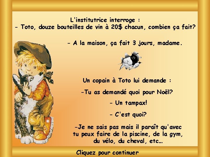 L'institutrice interroge : - Toto, douze bouteilles de vin à 20$ chacun, combien ça