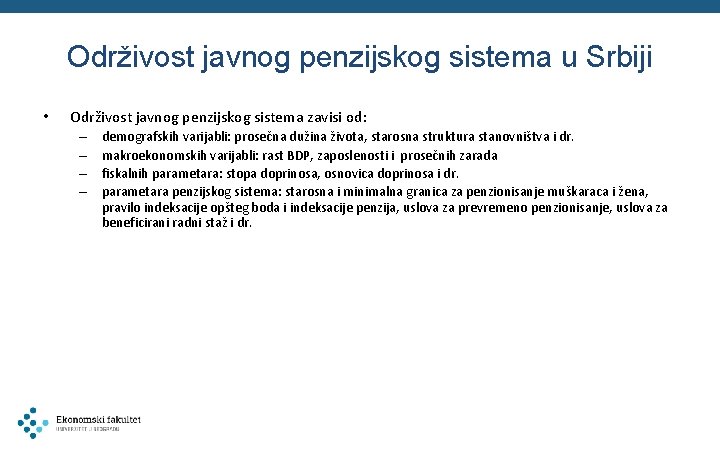 Održivost javnog penzijskog sistema u Srbiji • Održivost javnog penzijskog sistema zavisi od: –