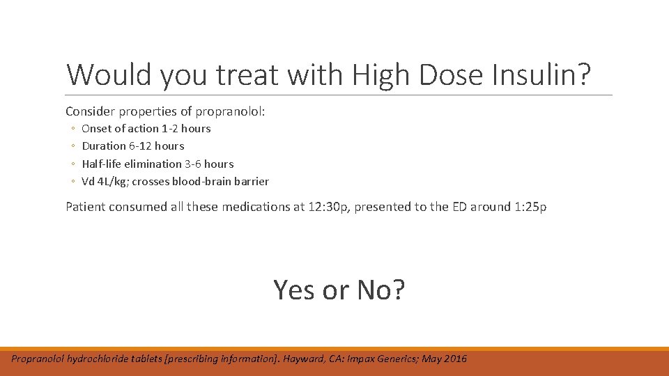 Would you treat with High Dose Insulin? Consider properties of propranolol: ◦ ◦ Onset