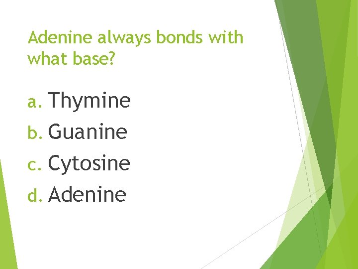 Adenine always bonds with what base? a. Thymine b. Guanine c. Cytosine d. Adenine