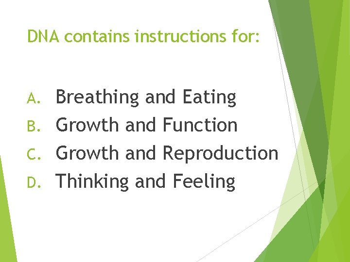 DNA contains instructions for: Breathing and Eating B. Growth and Function C. Growth and