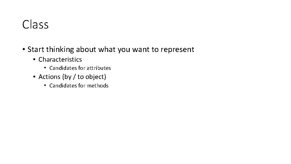 Class • Start thinking about what you want to represent • Characteristics • Candidates Class • Start thinking about what you want to represent • Characteristics • Candidates