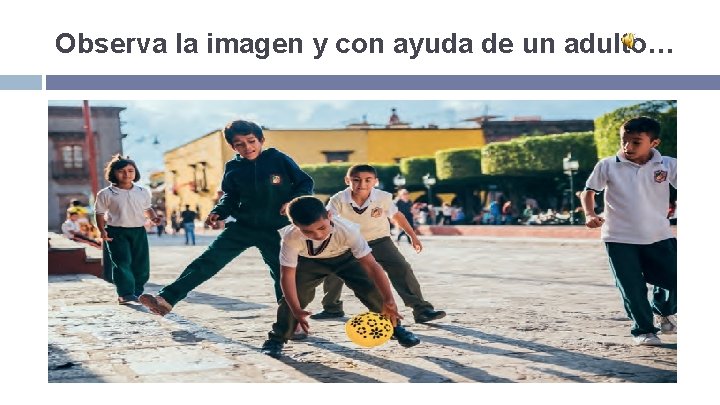 Observa la imagen y con ayuda de un adulto… 