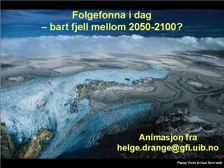 Folgefonna i dag – bart fjell mellom 2050 -2100? Animasjon fra helge. drange@gfi. uib.