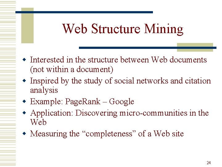 Web Structure Mining w Interested in the structure between Web documents (not within a