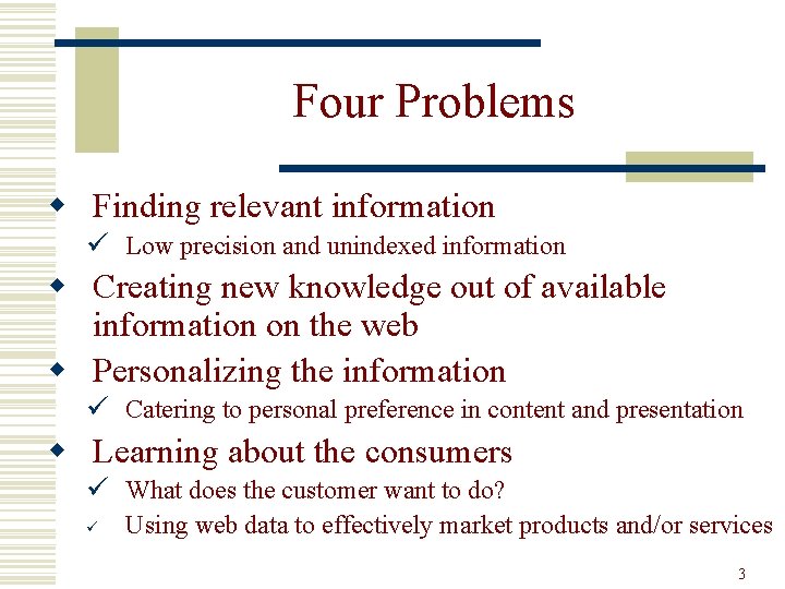 Four Problems w Finding relevant information ü Low precision and unindexed information w Creating