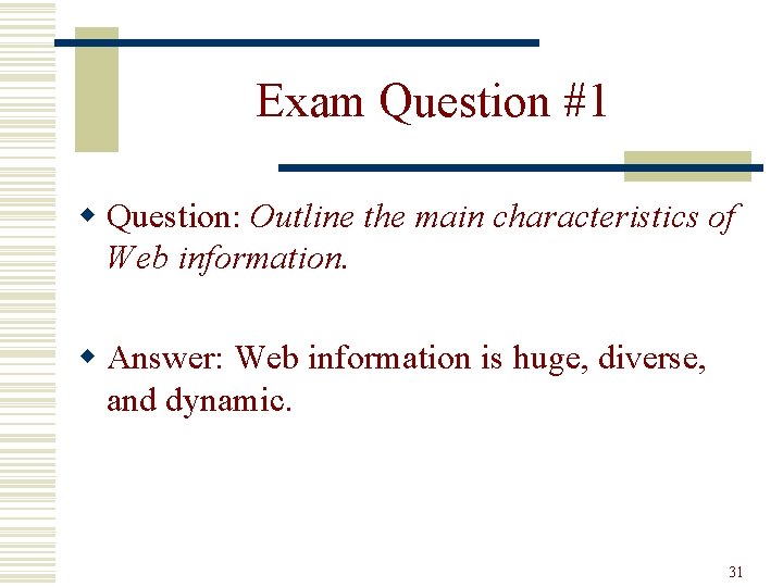 Exam Question #1 w Question: Outline the main characteristics of Web information. w Answer: