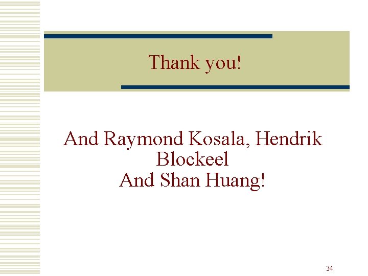 Thank you! And Raymond Kosala, Hendrik Blockeel And Shan Huang! 34 