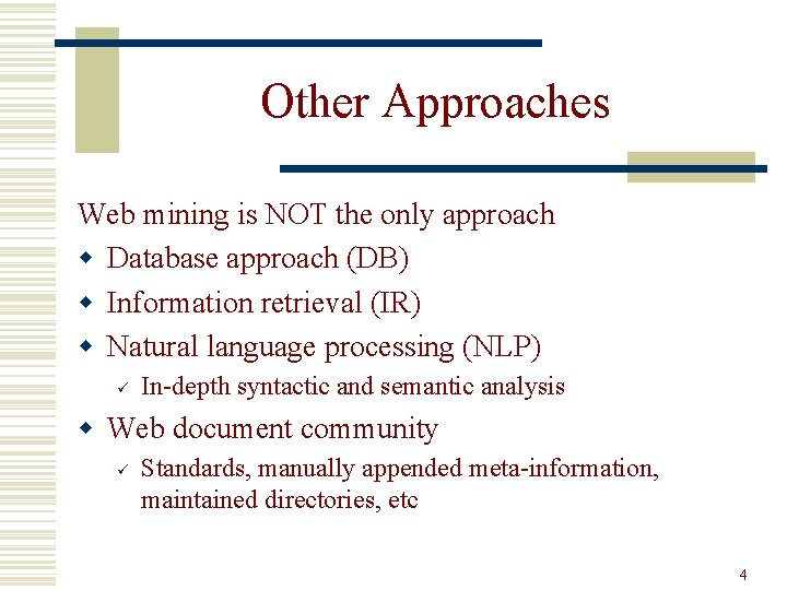 Other Approaches Web mining is NOT the only approach w Database approach (DB) w
