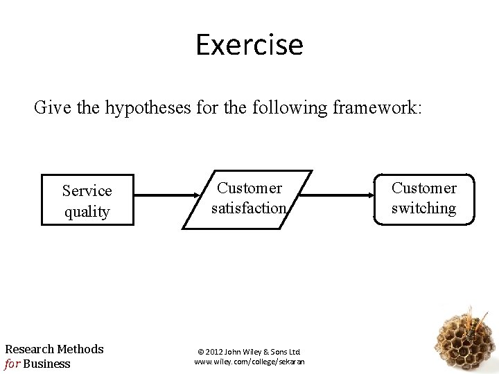 Exercise Give the hypotheses for the following framework: Service quality Research Methods for Business