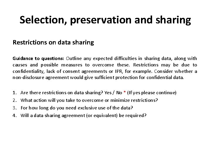 Selection, preservation and sharing Restrictions on data sharing Guidance to questions: Outline any expected