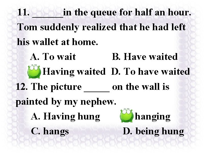 11. ______in the queue for half an hour. Tom suddenly realized that he had