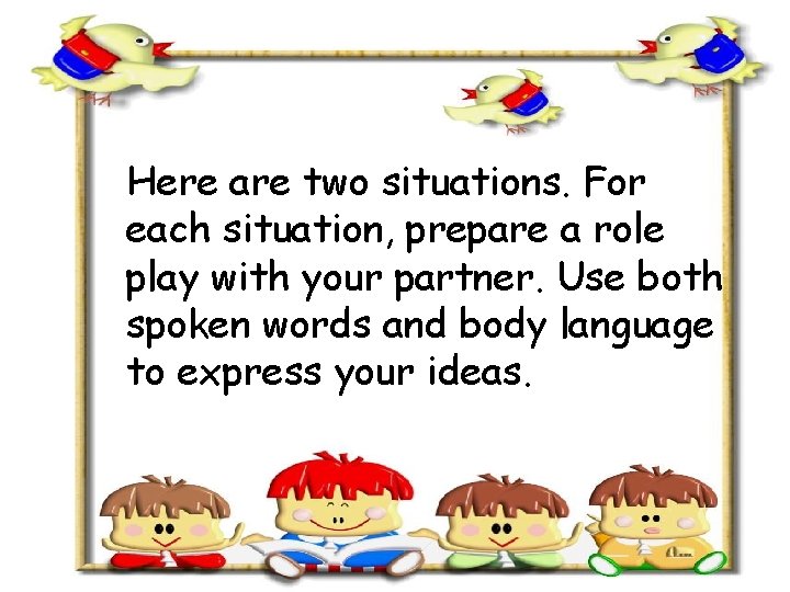 Here are two situations. For each situation, prepare a role play with your partner.