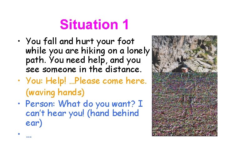 Situation 1 • You fall and hurt your foot while you are hiking on