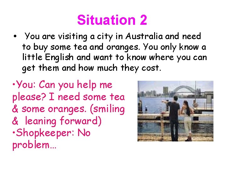 Situation 2 • You are visiting a city in Australia and need to buy