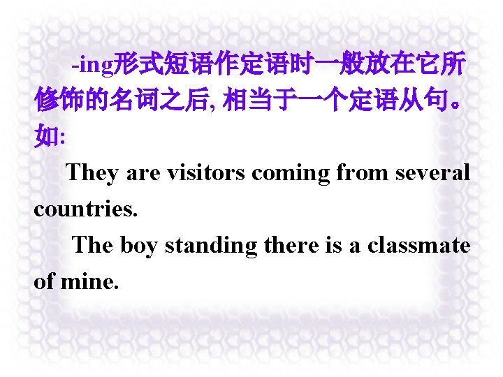 -ing形式短语作定语时一般放在它所 修饰的名词之后, 相当于一个定语从句。 如: They are visitors coming from several countries. The boy standing -ing形式短语作定语时一般放在它所 修饰的名词之后, 相当于一个定语从句。 如: They are visitors coming from several countries. The boy standing