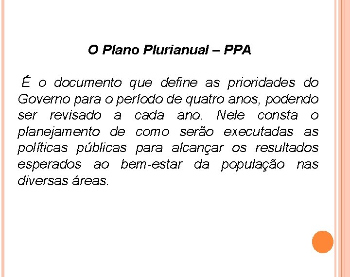 O Plano Plurianual – PPA É o documento que define as prioridades do Governo