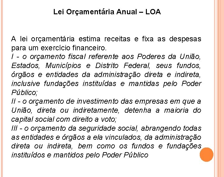 Lei Orçamentária Anual – LOA A lei orçamentária estima receitas e fixa as despesas