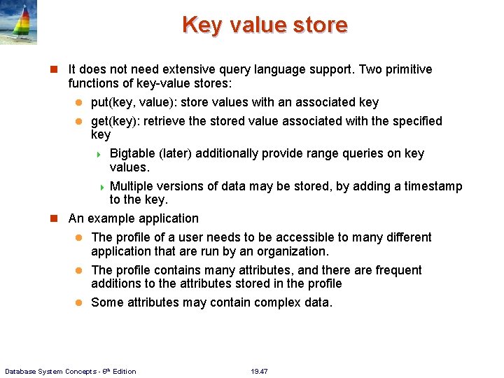 Key value store It does not need extensive query language support. Two primitive functions