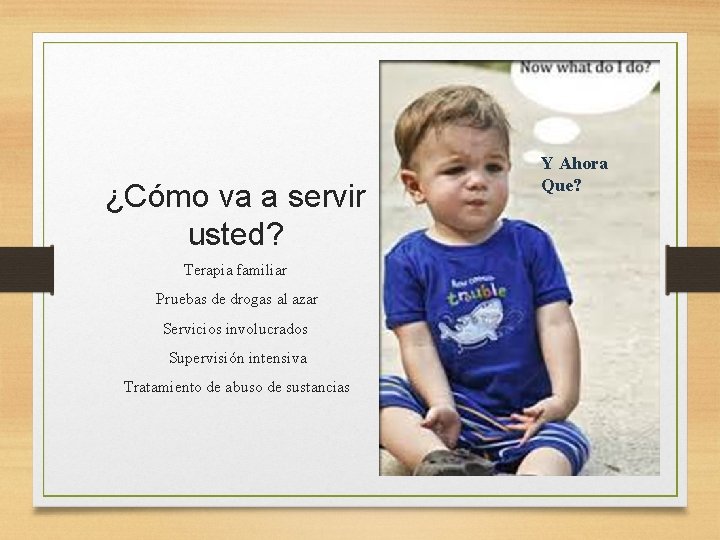 ¿Cómo va a servir usted? Terapia familiar Pruebas de drogas al azar Servicios involucrados