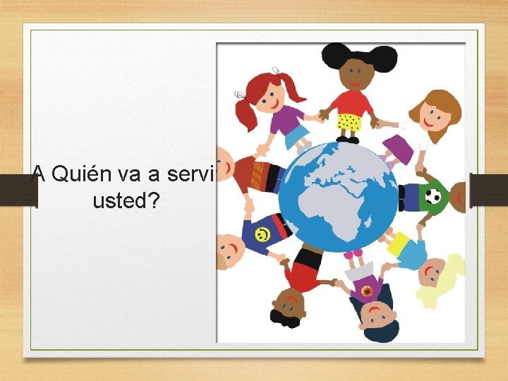 A Quién va a servir usted? 