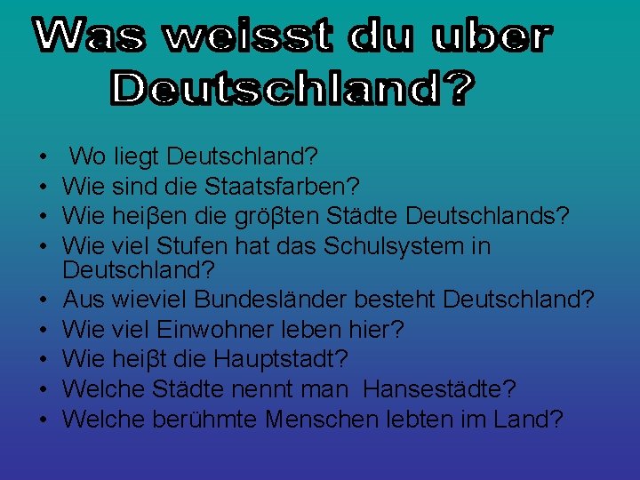  • • • Wo liegt Deutschland? Wie sind die Staatsfarben? Wie heiβen die