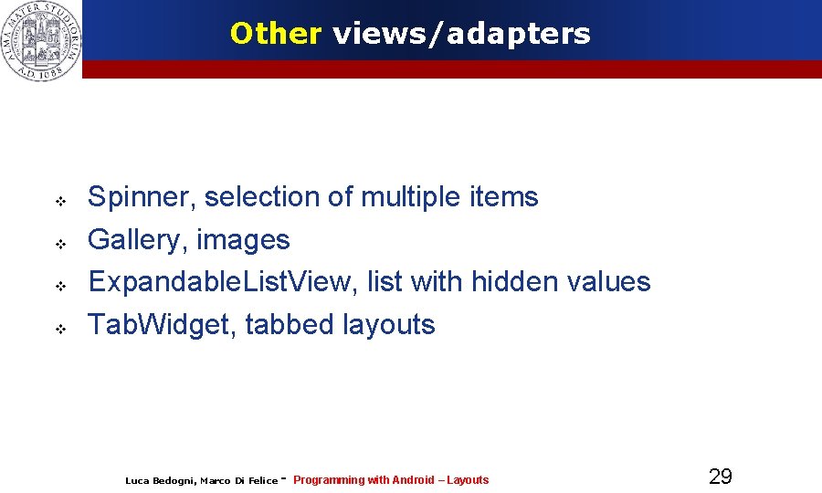 Other views/adapters Spinner, selection of multiple items Gallery, images Expandable. List. View, list with