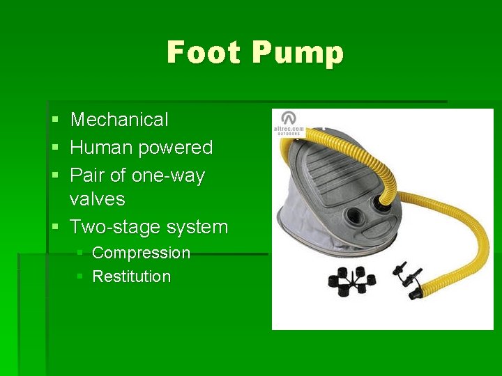 Foot Pump § Mechanical § Human powered § Pair of one-way valves § Two-stage