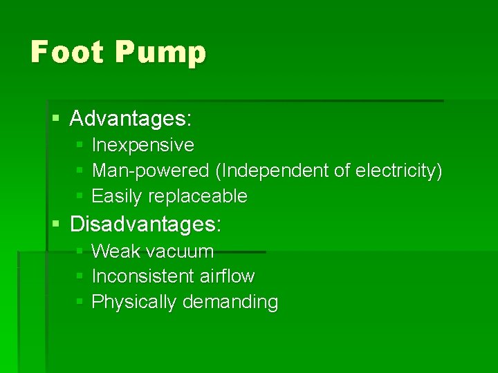 Foot Pump § Advantages: § Inexpensive § Man-powered (Independent of electricity) § Easily replaceable