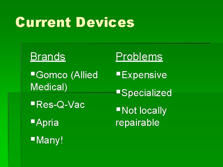 Current Devices Brands Problems §Gomco (Allied §Expensive §Specialized §Not locally Medical) §Res-Q-Vac §Apria §Many!