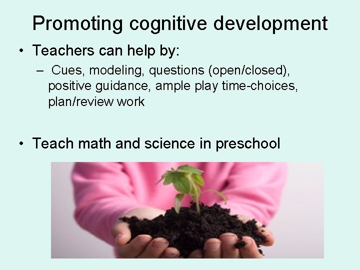 Promoting cognitive development • Teachers can help by: – Cues, modeling, questions (open/closed), positive