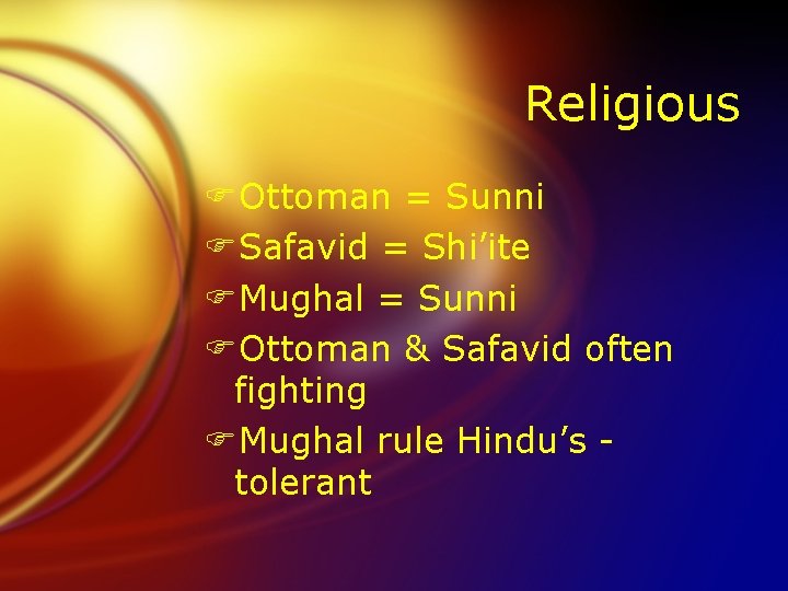 Religious FOttoman = Sunni FSafavid = Shi’ite FMughal = Sunni FOttoman & Safavid often