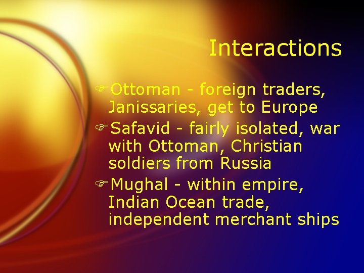 Interactions FOttoman - foreign traders, Janissaries, get to Europe FSafavid - fairly isolated, war