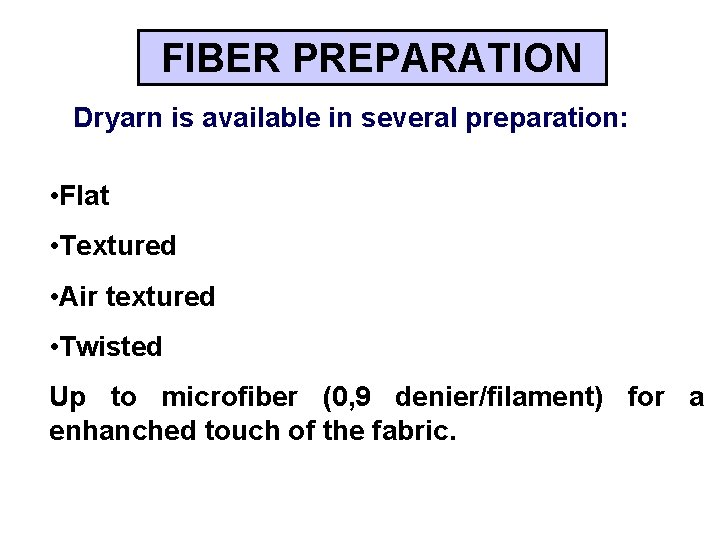 FIBER PREPARATION Dryarn is available in several preparation: • Flat • Textured • Air