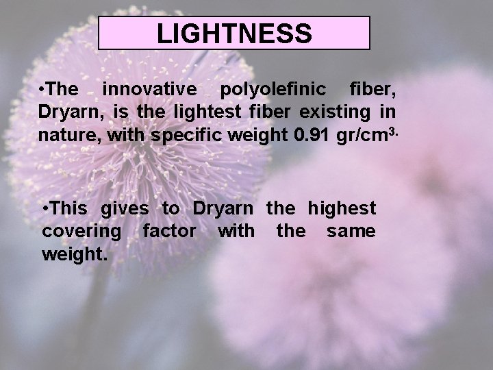 LIGHTNESS • The innovative polyolefinic fiber, Dryarn, is the lightest fiber existing in nature,